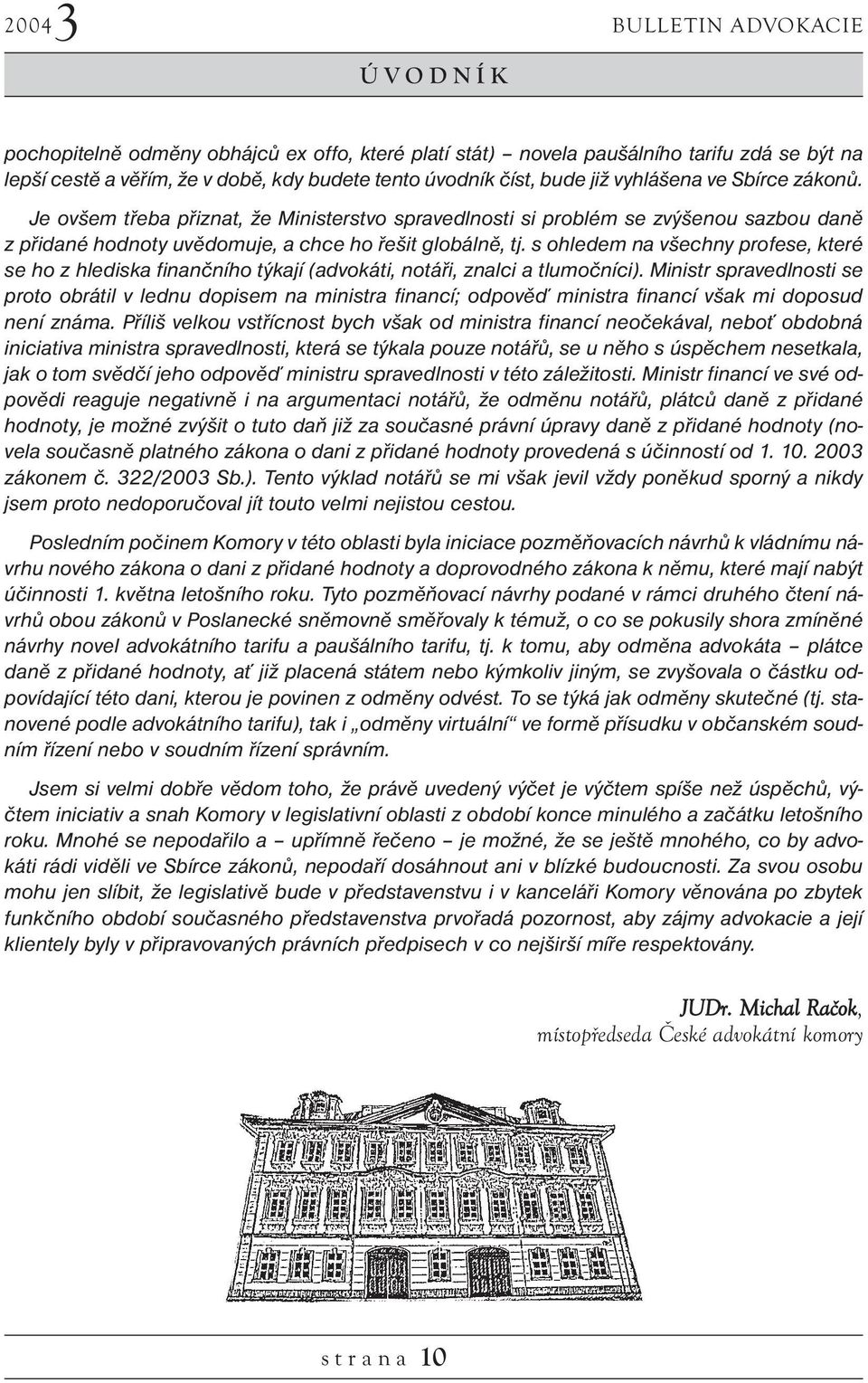 s ohledem na všechny profese, které se ho z hlediska finančního týkají (advokáti, notáři, znalci a tlumočníci).