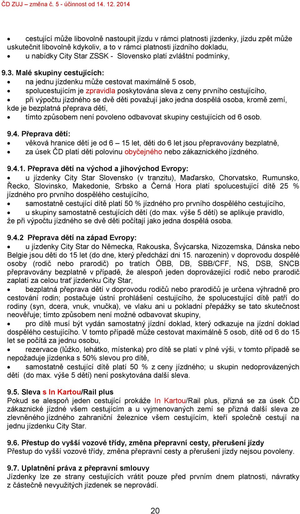 Malé skupiny cestujících: na jednu jízdenku může cestovat maximálně 5 osob, spolucestujícím je zpravidla poskytována sleva z ceny prvního cestujícího, při výpočtu jízdného se dvě děti považují jako