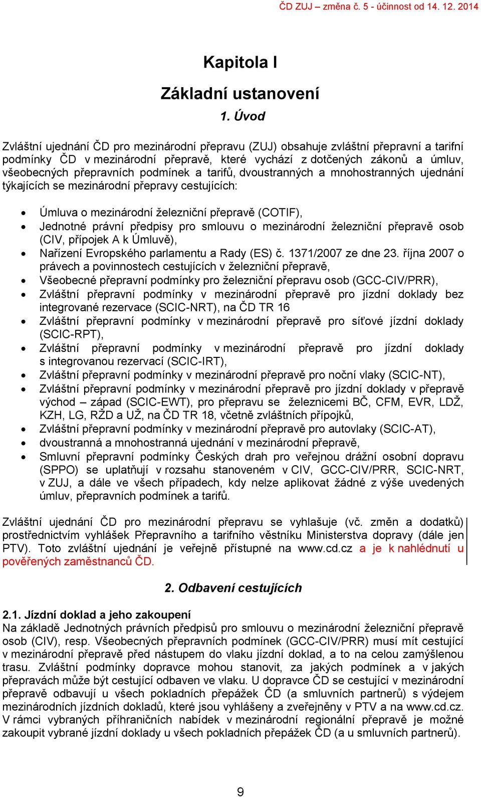 podmínek a tarifů, dvoustranných a mnohostranných ujednání týkajících se mezinárodní přepravy cestujících: Úmluva o mezinárodní železniční přepravě (COTIF), Jednotné právní předpisy pro smlouvu o