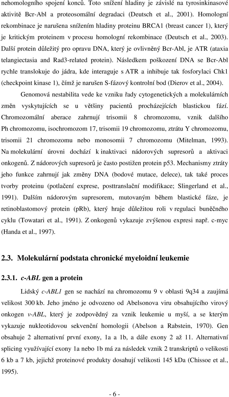 Další protein důležitý pro opravu DNA, který je ovlivněný Bcr-Abl, je ATR (ataxia telangiectasia and Rad3-related protein).