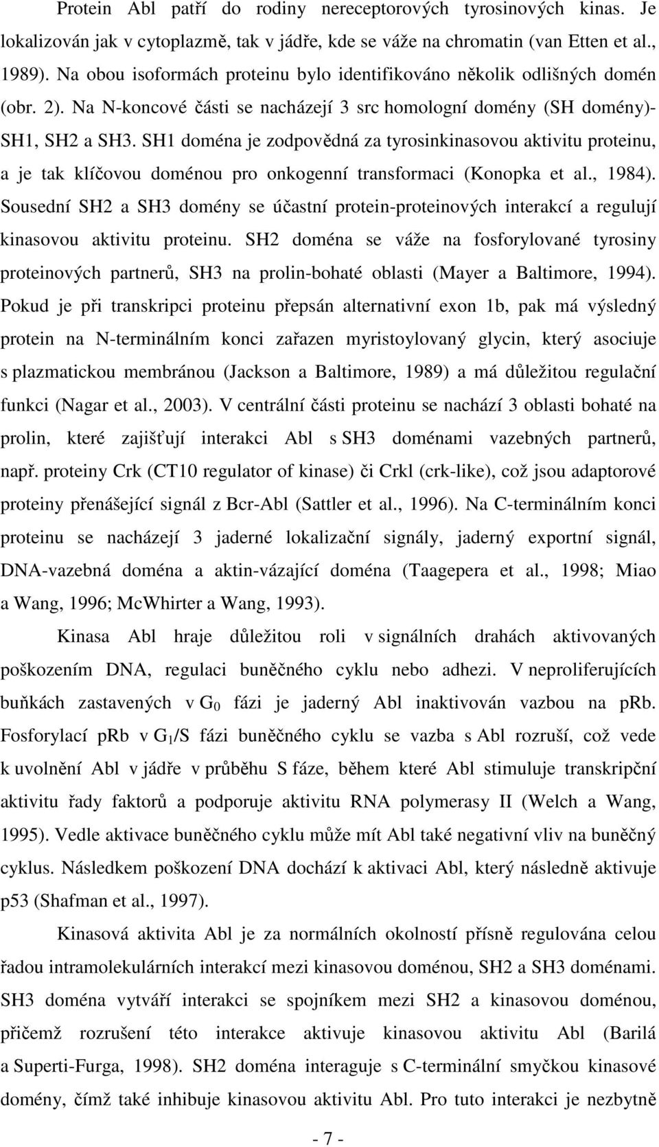 SH1 doména je zodpovědná za tyrosinkinasovou aktivitu proteinu, a je tak klíčovou doménou pro onkogenní transformaci (Konopka et al., 1984).