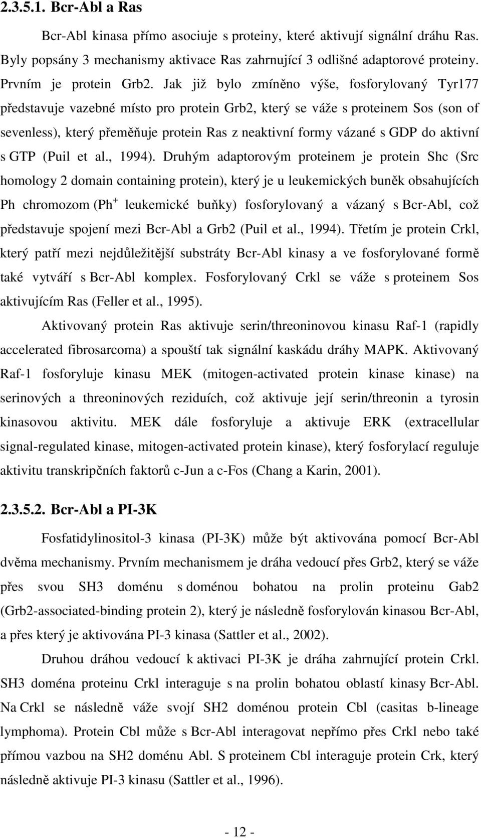 Jak již bylo zmíněno výše, fosforylovaný Tyr177 představuje vazebné místo pro protein Grb2, který se váže s proteinem Sos (son of sevenless), který přeměňuje protein Ras z neaktivní formy vázané s