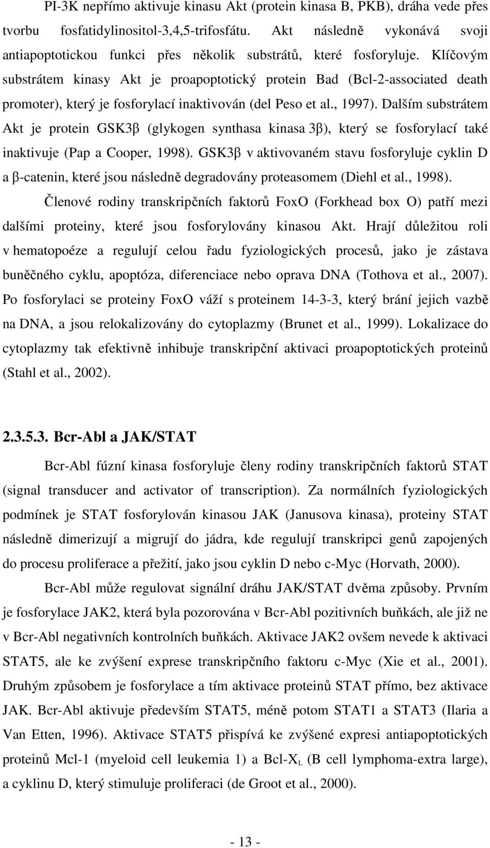 Klíčovým substrátem kinasy Akt je proapoptotický protein Bad (Bcl-2-associated death promoter), který je fosforylací inaktivován (del Peso et al., 1997).