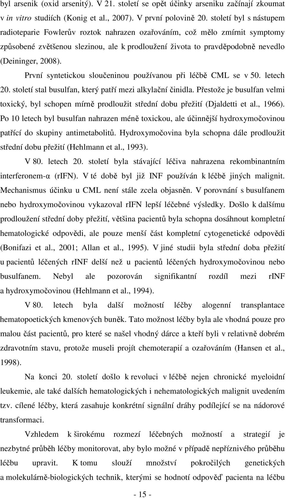 První syntetickou sloučeninou používanou při léčbě CML se v 50. letech 20. století stal busulfan, který patří mezi alkylační činidla.