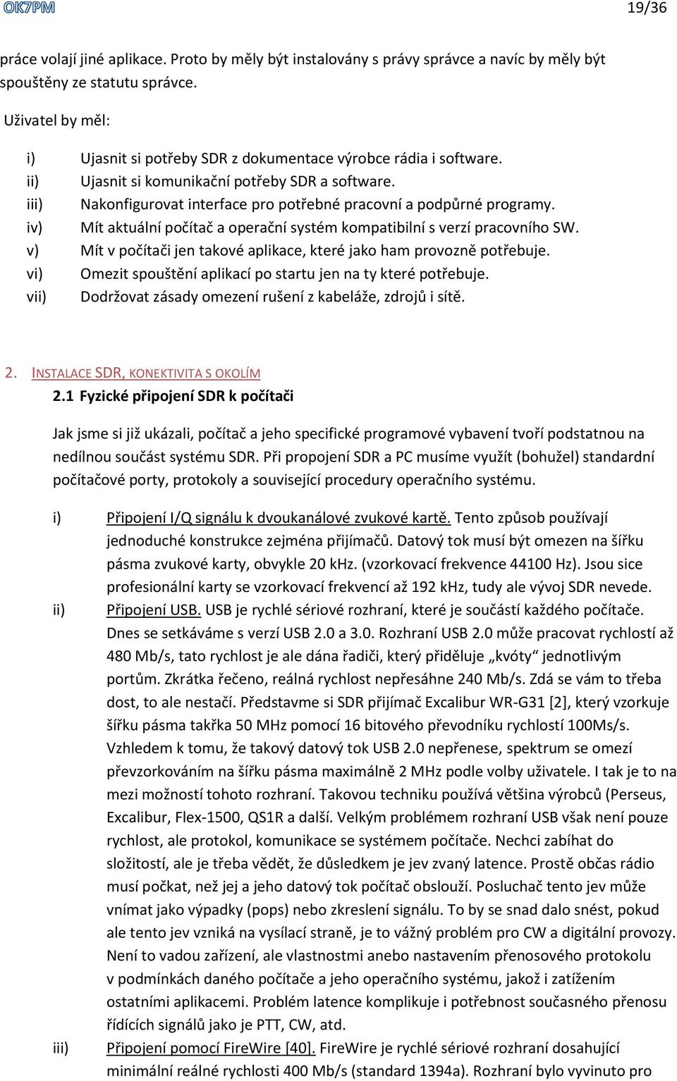 iii) Nakonfigurovat interface pro potřebné pracovní a podpůrné programy. iv) Mít aktuální počítač a operační systém kompatibilní s verzí pracovního SW.