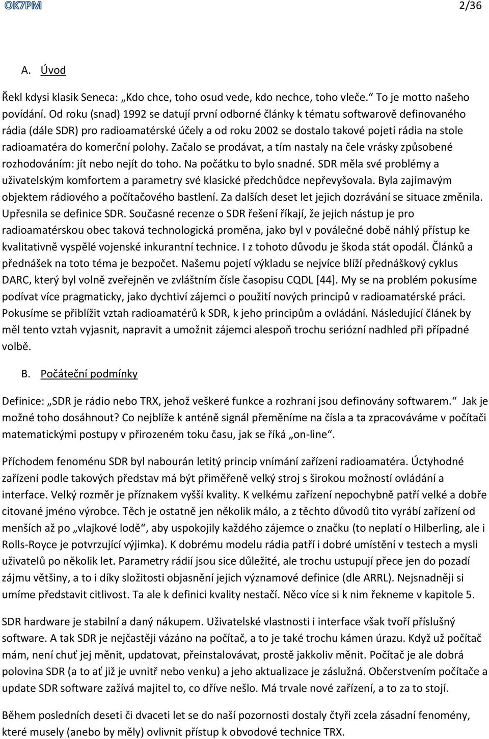 komerční polohy. Začalo se prodávat, a tím nastaly na čele vrásky způsobené rozhodováním: jít nebo nejít do toho. Na počátku to bylo snadné.