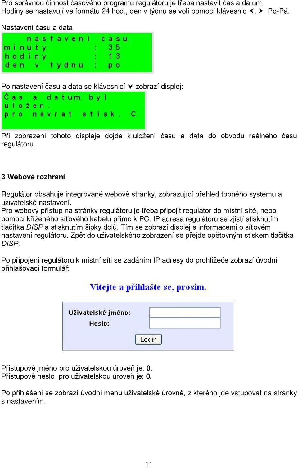 3 Webové rozhraní Regulátor obsahuje integrované webové stránky, zobrazující přehled topného systému a uživatelské nastavení.