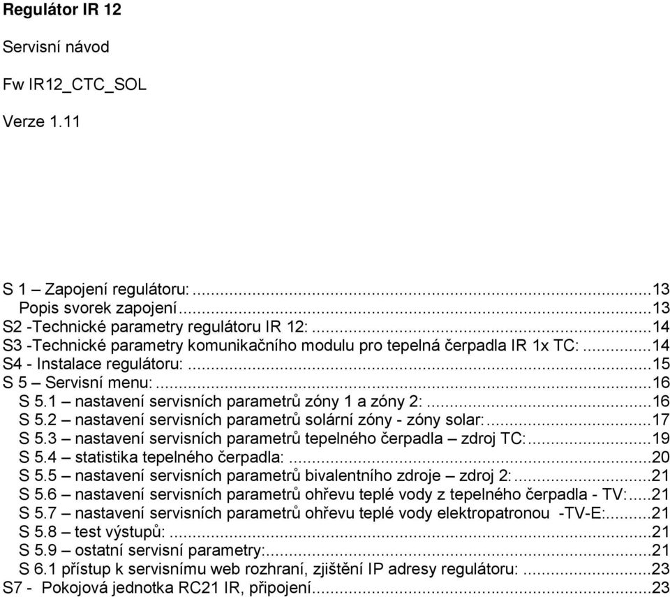 ..16 S 5.2 nastavení servisních parametrů solární zóny - zóny solar:...17 S 5.3 nastavení servisních parametrů tepelného čerpadla zdroj TC:...19 S 5.4 statistika tepelného čerpadla:...20 S 5.