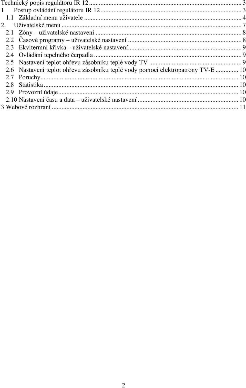4 Ovládání tepelného čerpadla... 9 2.5 Nastavení teplot ohřevu zásobníku teplé vody TV... 9 2.6 Nastavení teplot ohřevu zásobníku teplé vody pomocí elektropatrony TV-E.