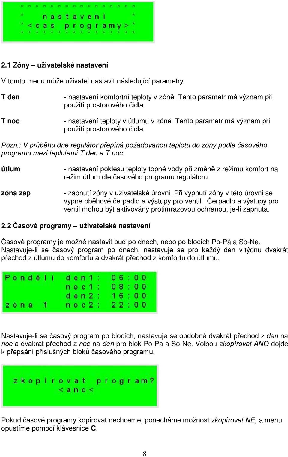 : V průběhu dne regulátor přepíná požadovanou teplotu do zóny podle časového programu mezi teplotami T den a T noc.