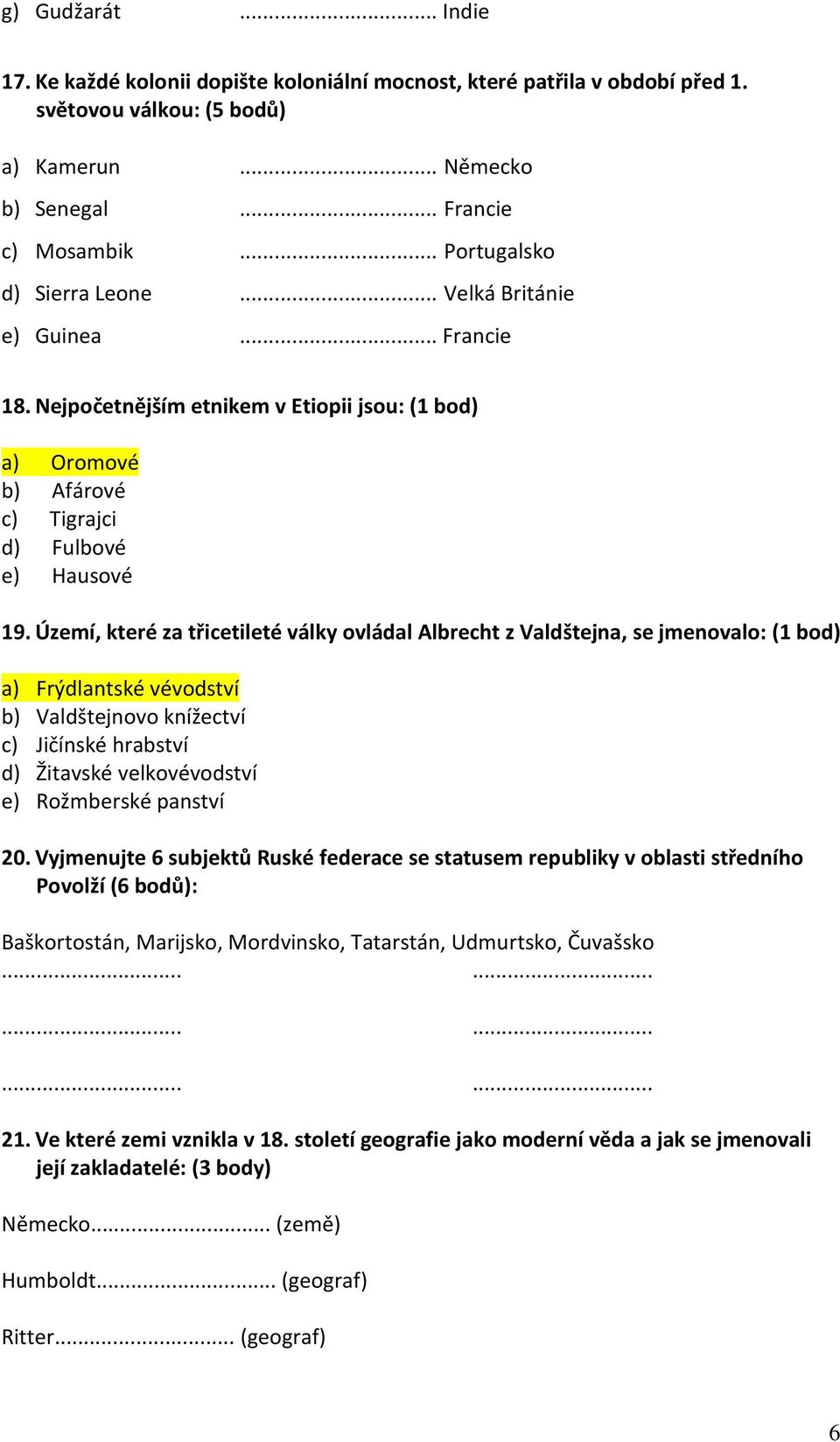 Území, které za třicetileté války ovládal Albrecht z Valdštejna, se jmenovalo: (1 bod) a) Frýdlantské vévodství b) Valdštejnovo knížectví c) Jičínské hrabství d) Žitavské velkovévodství e) Rožmberské