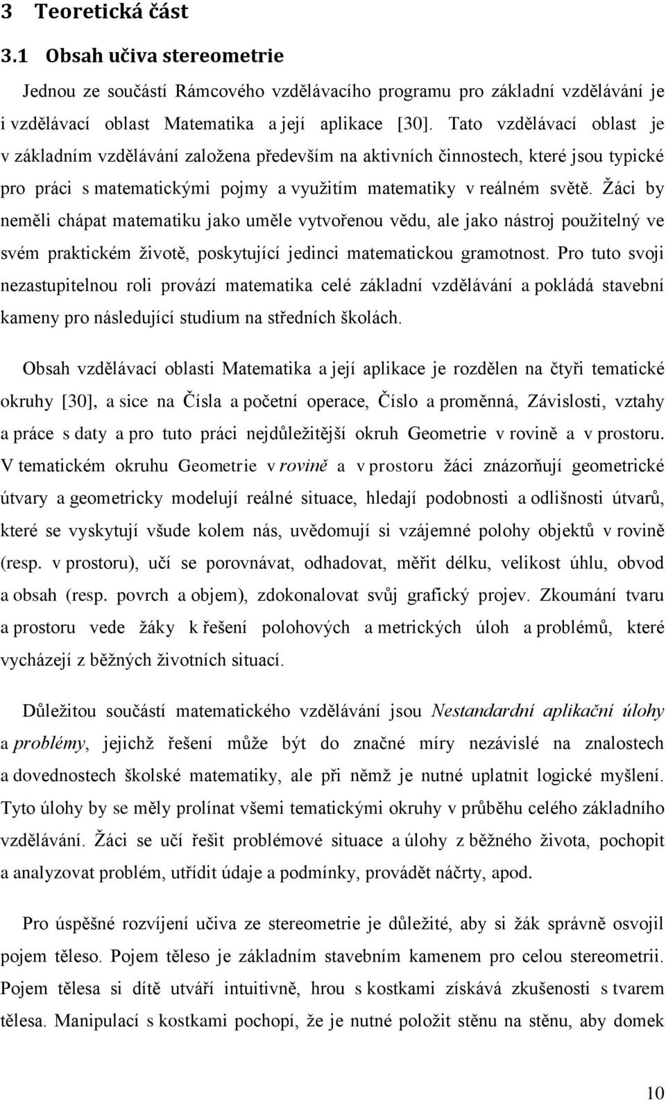 Žáci by neměli chápat matematiku jako uměle vytvořenou vědu, ale jako nástroj použitelný ve svém praktickém životě, poskytující jedinci matematickou gramotnost.