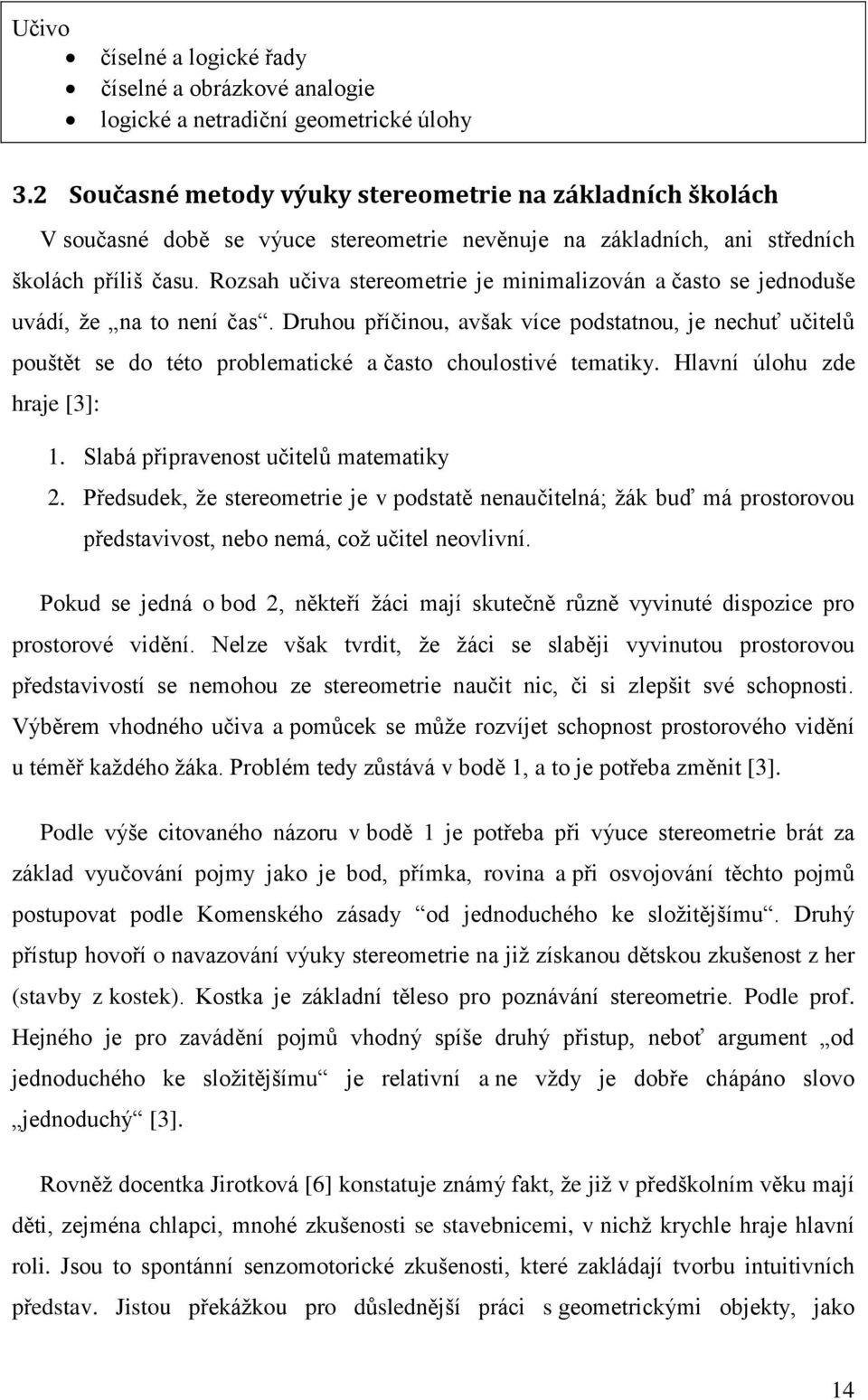 Rozsah učiva stereometrie je minimalizován a často se jednoduše uvádí, že na to není čas.