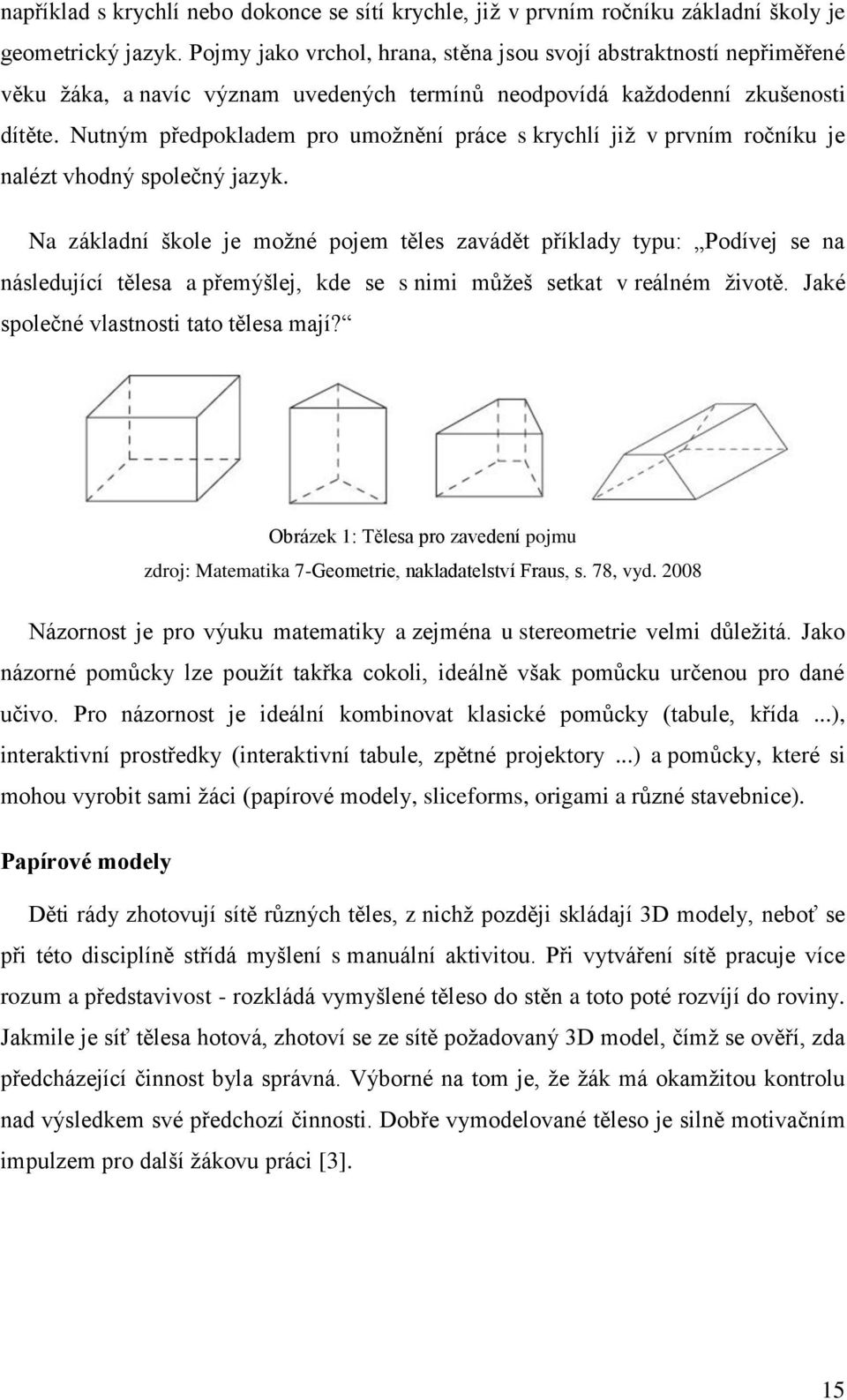 Nutným předpokladem pro umožnění práce s krychlí již v prvním ročníku je nalézt vhodný společný jazyk.