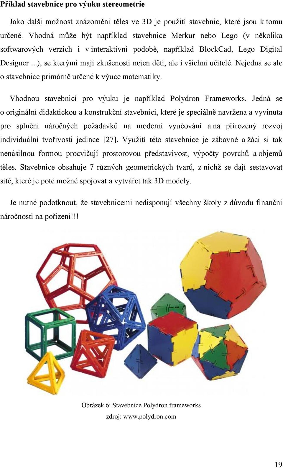 ..), se kterými mají zkušenosti nejen děti, ale i všichni učitelé. Nejedná se ale o stavebnice primárně určené k výuce matematiky. Vhodnou stavebnicí pro výuku je například Polydron Frameworks.