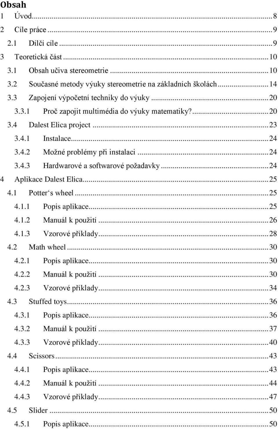 .. 24 4 Aplikace Dalest Elica... 25 4.1 Potter s wheel... 25 4.1.1 Popis aplikace... 25 4.1.2 Manuál k použití... 26 4.1.3 Vzorové příklady... 28 4.2 Math wheel... 30 4.2.1 Popis aplikace... 30 4.2.2 Manuál k použití... 30 4.2.3 Vzorové příklady... 34 4.