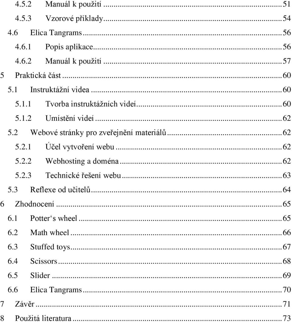 .. 62 5.2.2 Webhosting a doména... 62 5.2.3 Technické řešení webu... 63 5.3 Reflexe od učitelů... 64 6 Zhodnocení... 65 6.1 Potter s wheel... 65 6.2 Math wheel.