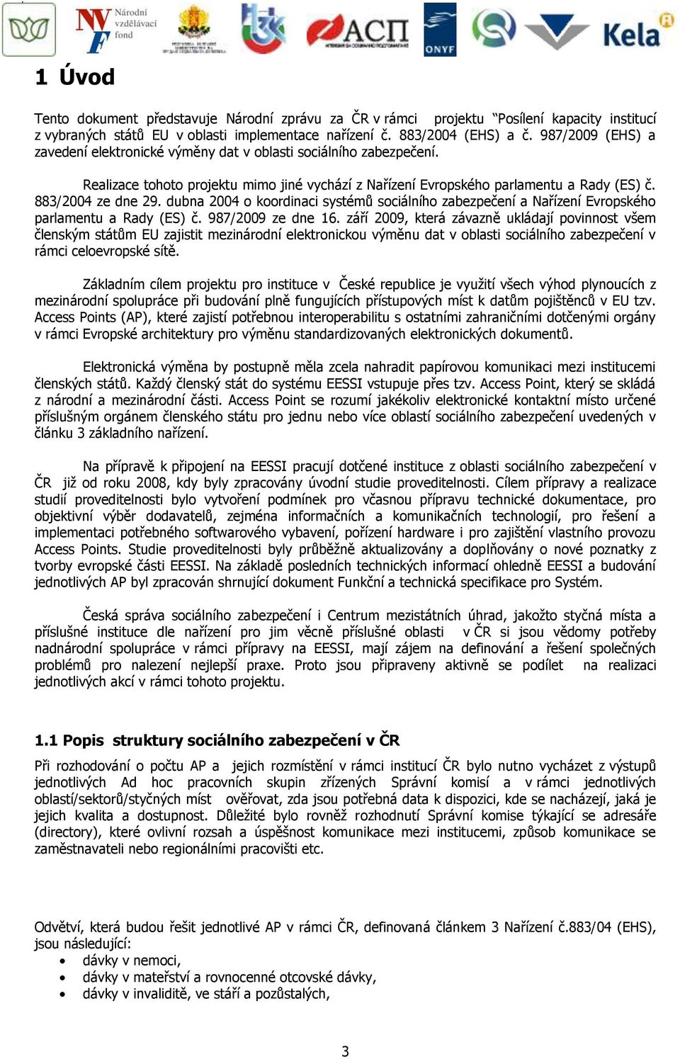 dubna 2004 o koordinaci systémů sociálního zabezpečení a Nařízení Evropského parlamentu a Rady (ES) č. 987/2009 ze dne 16.