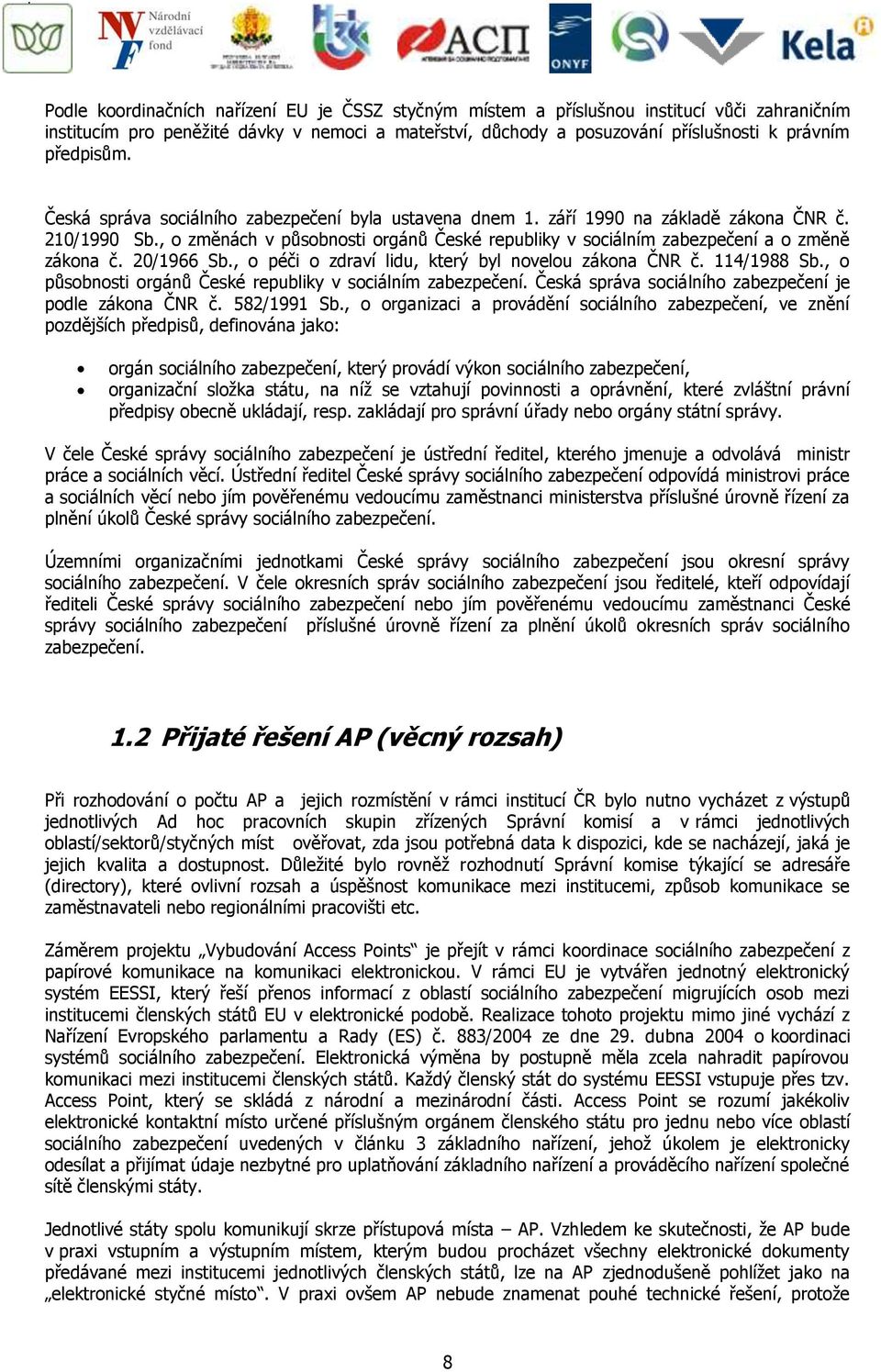 , o změnách v působnosti orgánů České republiky v sociálním zabezpečení a o změně zákona č. 20/1966 Sb., o péči o zdraví lidu, který byl novelou zákona ČNR č. 114/1988 Sb.