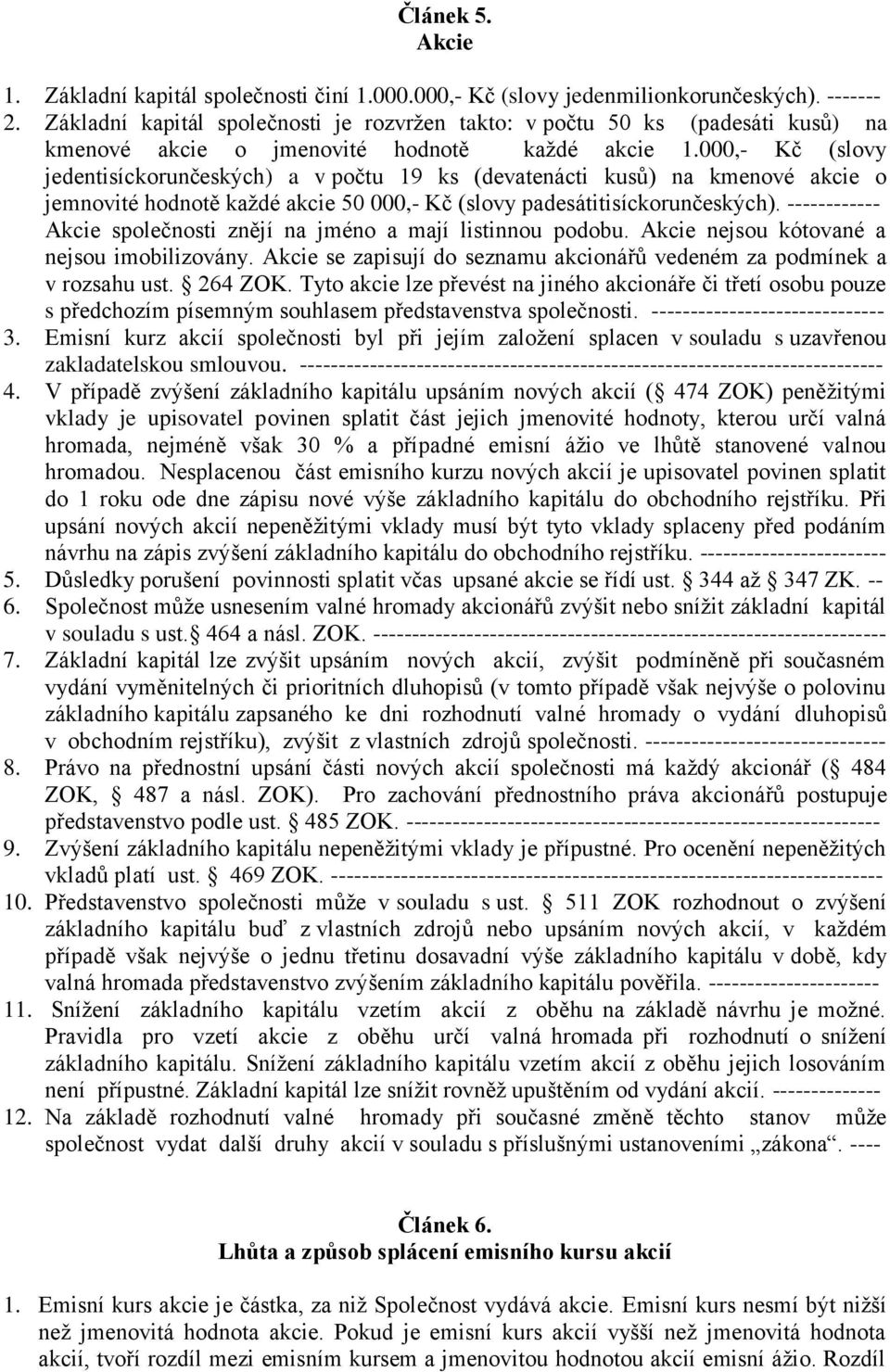 000,- Kč (slovy jedentisíckorunčeských) a v počtu 19 ks (devatenácti kusů) na kmenové akcie o jemnovité hodnotě každé akcie 50 000,- Kč (slovy padesátitisíckorunčeských).