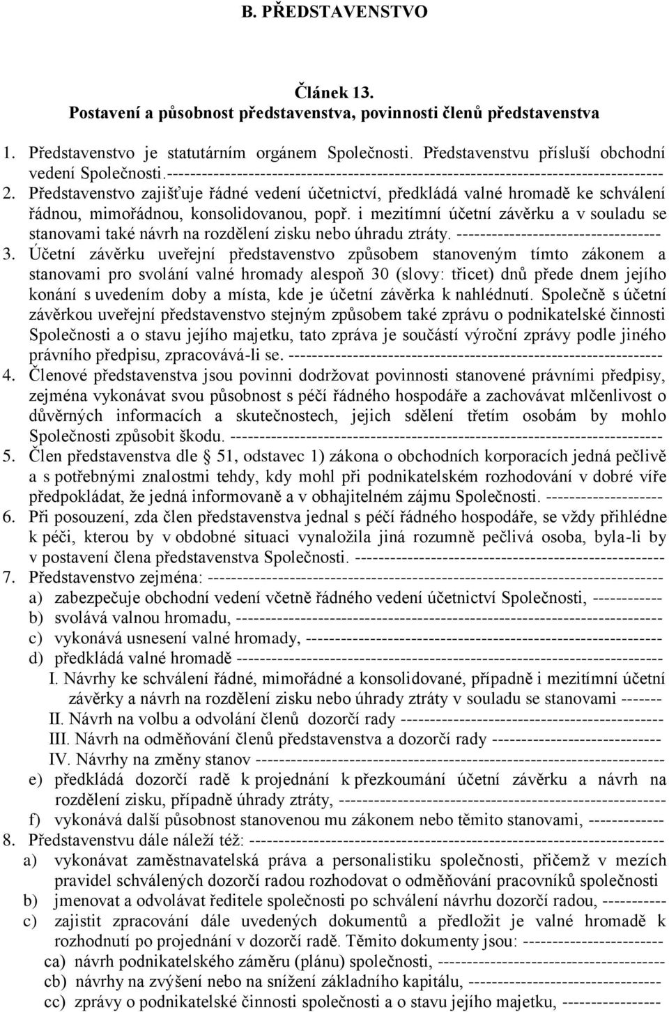 Představenstvo zajišťuje řádné vedení účetnictví, předkládá valné hromadě ke schválení řádnou, mimořádnou, konsolidovanou, popř.