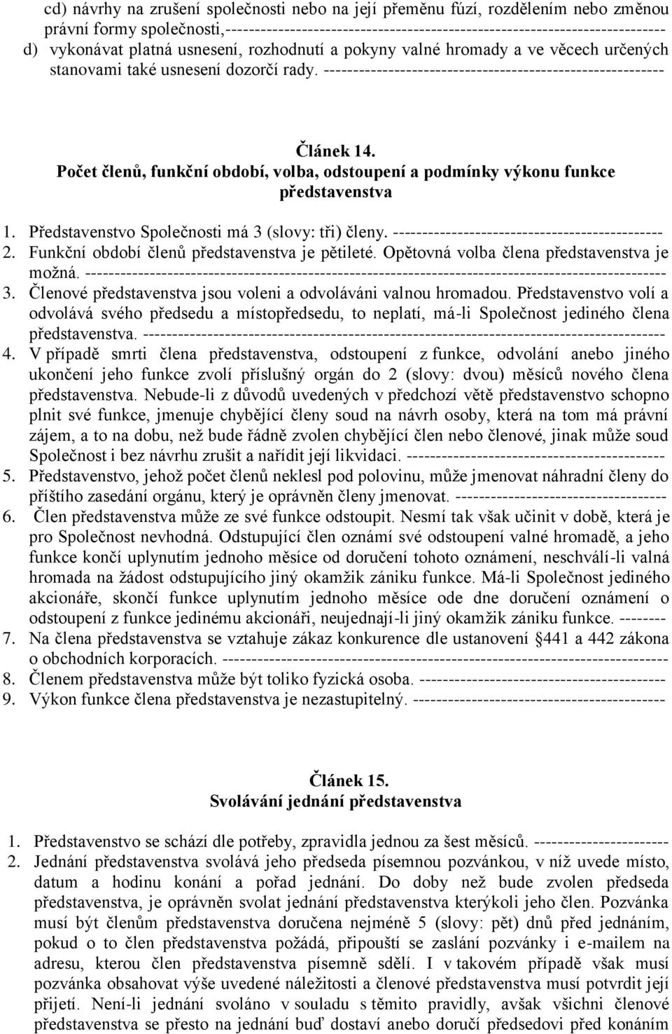 Počet členů, funkční období, volba, odstoupení a podmínky výkonu funkce představenstva 1. Představenstvo Společnosti má 3 (slovy: tři) členy. ---------------------------------------------- 2.