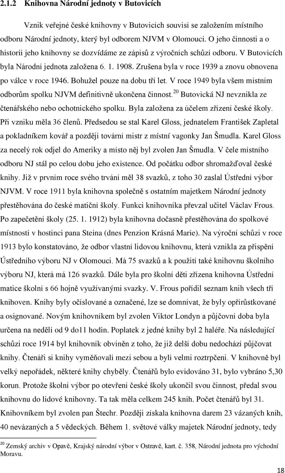 Zrušena byla v roce 1939 a znovu obnovena po válce v roce 1946. Bohužel pouze na dobu tří let. V roce 1949 byla všem místním odborům spolku NJVM definitivně ukončena činnost.