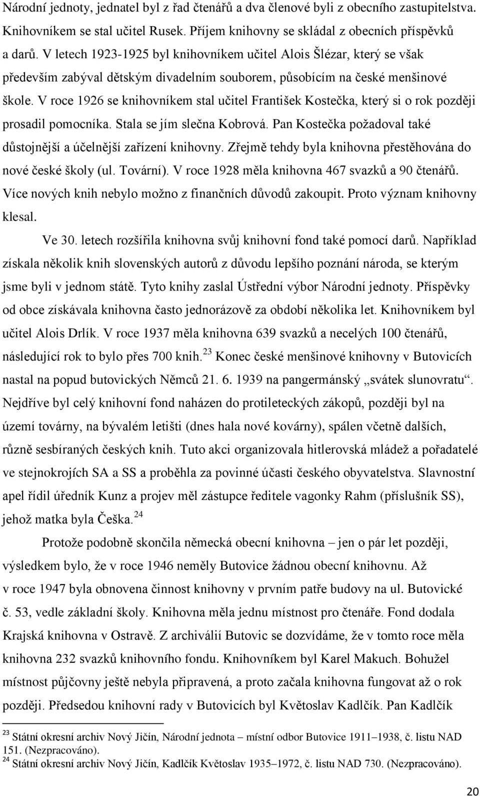 V roce 1926 se knihovníkem stal učitel František Kostečka, který si o rok později prosadil pomocníka. Stala se jím slečna Kobrová.