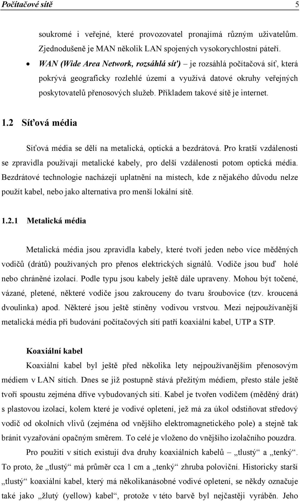 Příkladem takové sítě je internet. 1.2 Síťová média Síťová média se dělí na metalická, optická a bezdrátová.