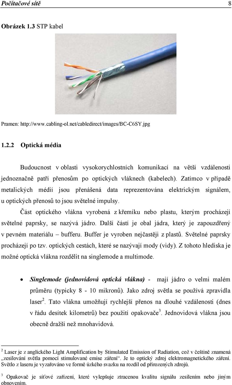 Zatímco v případě metalických médií jsou přenášená data reprezentována elektrickým signálem, u optických přenosů to jsou světelné impulsy.