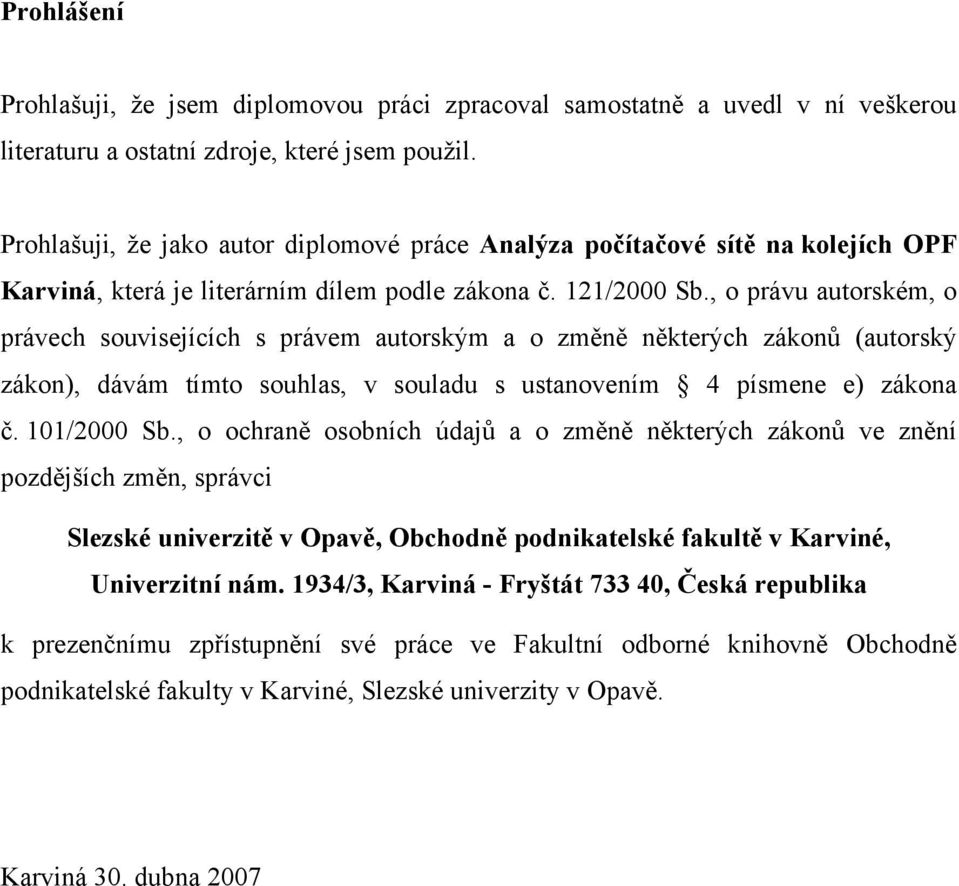 , o právu autorském, o právech souvisejících s právem autorským a o změně některých zákonů (autorský zákon), dávám tímto souhlas, v souladu s ustanovením 4 písmene e) zákona č. 101/2000 Sb.