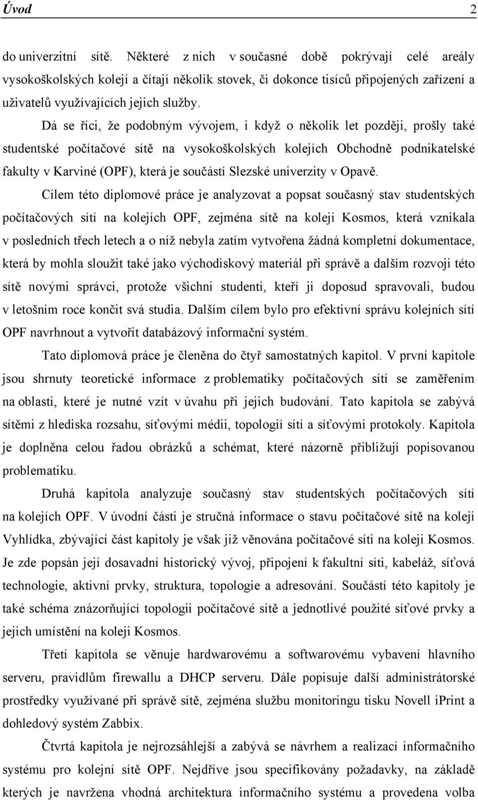 Dá se říci, že podobným vývojem, i když o několik let později, prošly také studentské počítačové sítě na vysokoškolských kolejích Obchodně podnikatelské fakulty v Karviné (OPF), která je součástí