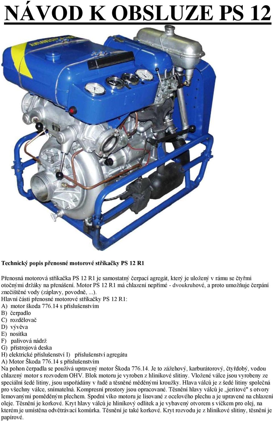 14 s příslušenstvím B) čerpadlo C) rozdělovač D) vývěva E) nosítka F) palivová nádrž G) přístrojová deska H) elektrické příslušenství I) příslušenství agregátu A) Motor Škoda 776.