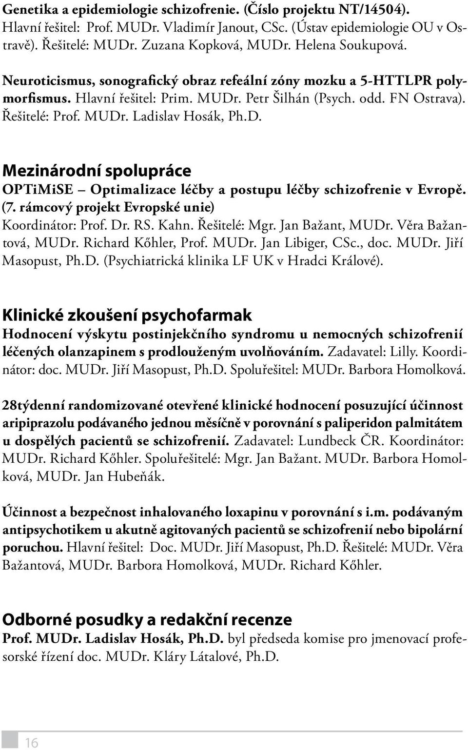 D. Mezinárodní spolupráce OPTiMiSE Optimalizace léčby a postupu léčby schizofrenie v Evropě. (7. rámcový projekt Evropské unie) Koordinátor: Prof. Dr. RS. Kahn. Řešitelé: Mgr. Jan Bažant, MUDr.