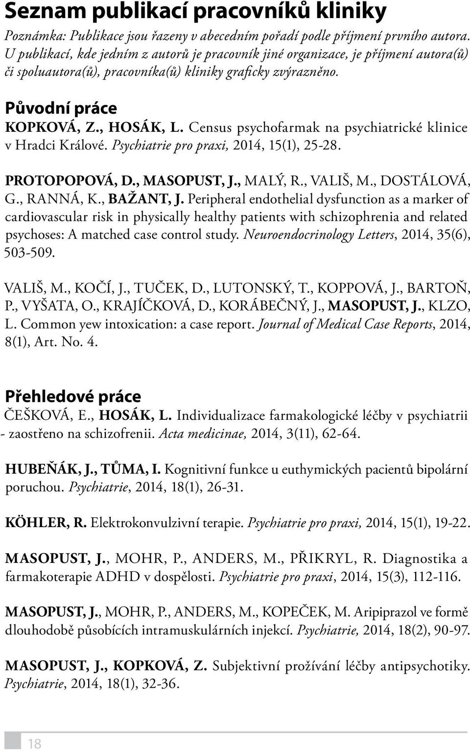 Census psychofarmak na psychiatrické klinice v Hradci Králové. Psychiatrie pro praxi, 2014, 15(1), 25-28. PROTOPOPOVÁ, D., MASOPUST, J., MALÝ, R., VALIŠ, M., DOSTÁLOVÁ, G., RANNÁ, K., BAŽANT, J.