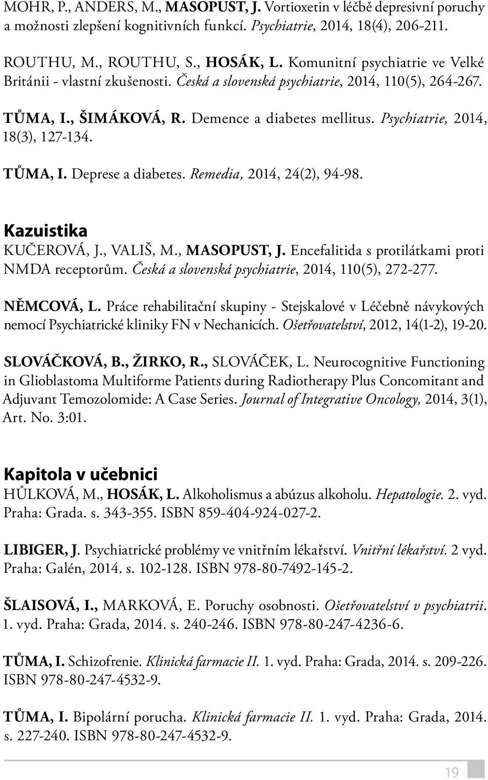 Psychiatrie, 2014, 18(3), 127-134. TŮMA, I. Deprese a diabetes. Remedia, 2014, 24(2), 94-98. Kazuistika KUČEROVÁ, J., VALIŠ, M., MASOPUST, J. Encefalitida s protilátkami proti NMDA receptorům.