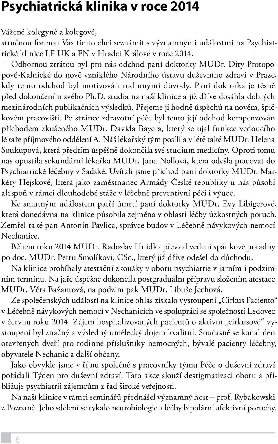 Paní doktorka je těsně před dokončením svého Ph.D. studia na naší klinice a již dříve dosáhla dobrých mezinárodních publikačních výsledků. Přejeme jí hodně úspěchů na novém, špičkovém pracovišti.