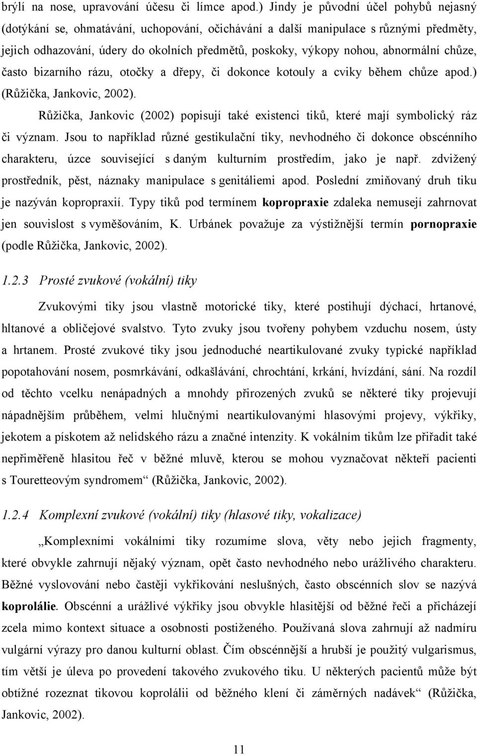 abnormální chůze, často bizarního rázu, otočky a dřepy, či dokonce kotouly a cviky během chůze apod.) (Růžička, Jankovic, 2002).