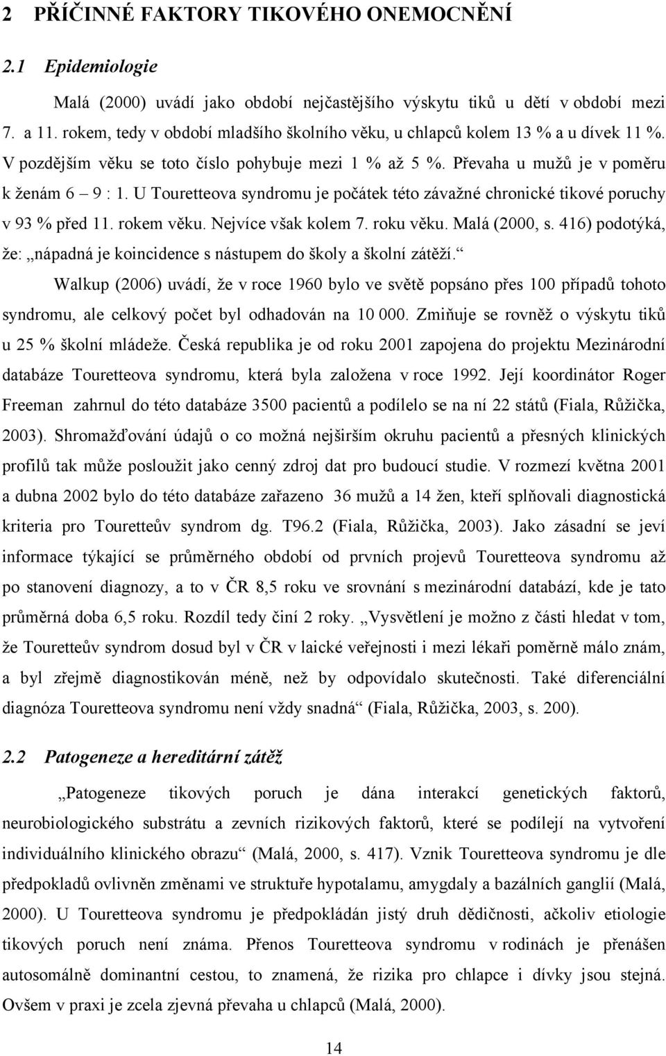 U Touretteova syndromu je počátek této závažné chronické tikové poruchy v 93 % před 11. rokem věku. Nejvíce však kolem 7. roku věku. Malá (2000, s.