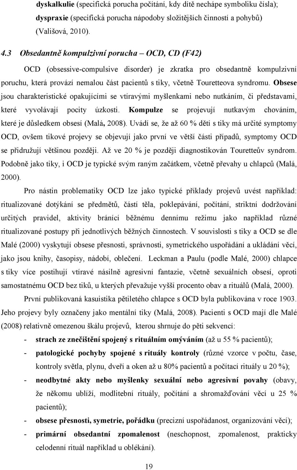 syndromu. Obsese jsou charakteristické opakujícími se vtíravými myšlenkami nebo nutkáním, či představami, které vyvolávají pocity úzkosti.