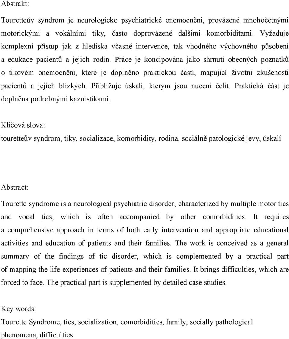 Práce je koncipována jako shrnutí obecných poznatků o tikovém onemocnění, které je doplněno praktickou částí, mapující životní zkušenosti pacientů a jejich blízkých.