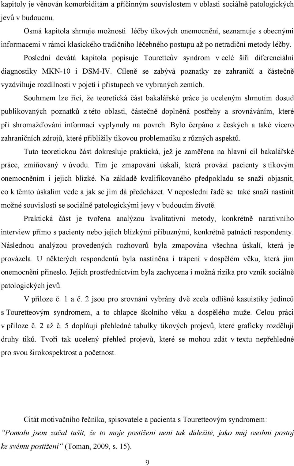 Poslední devátá kapitola popisuje Touretteův syndrom v celé šíři diferenciální diagnostiky MKN-10 i DSM-IV.