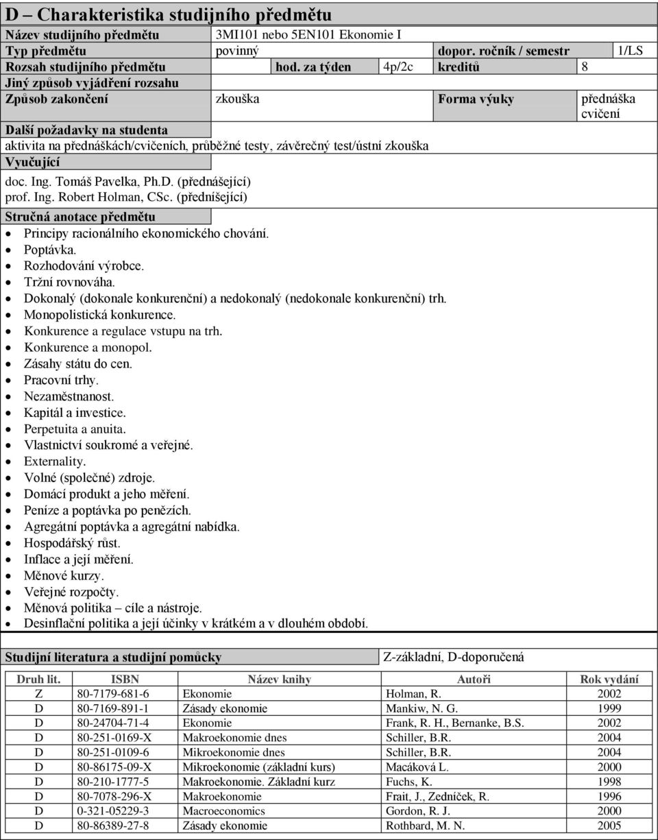 test/ústní zkouška Vyučující doc. Ing. Tomáš Pavelka, Ph.D. (přednášející) prof. Ing. Robert Holman, CSc. (předníšející) Stručná anotace předmětu Principy racionálního ekonomického chování. Poptávka.