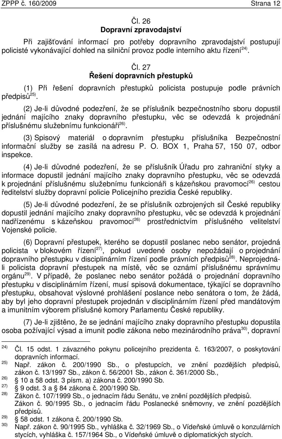 27 Řešení dopravních přestupků (1) Při řešení dopravních přestupků policista postupuje podle právních předpisů 25).