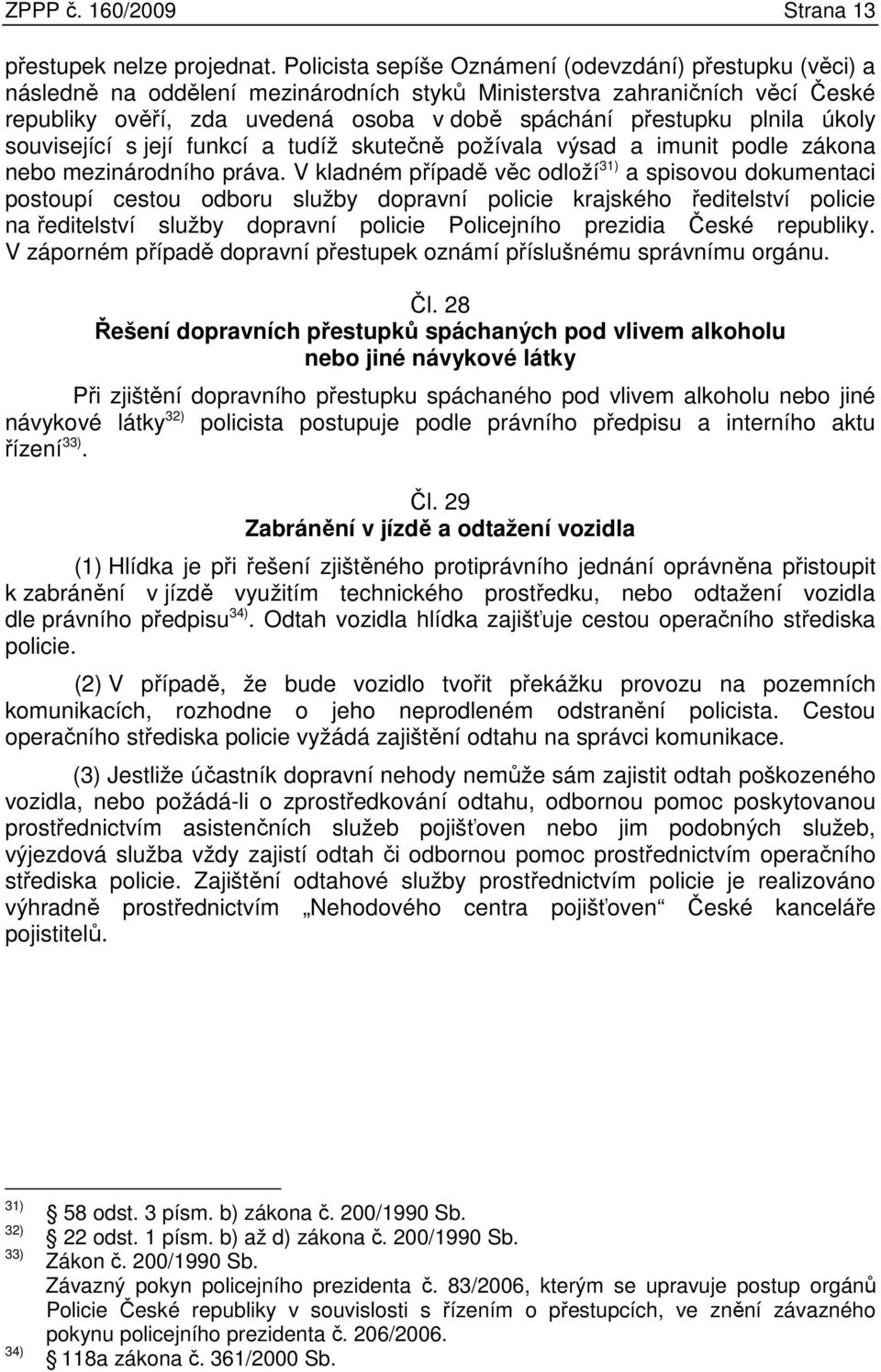 plnila úkoly související s její funkcí a tudíž skutečně požívala výsad a imunit podle zákona nebo mezinárodního práva.