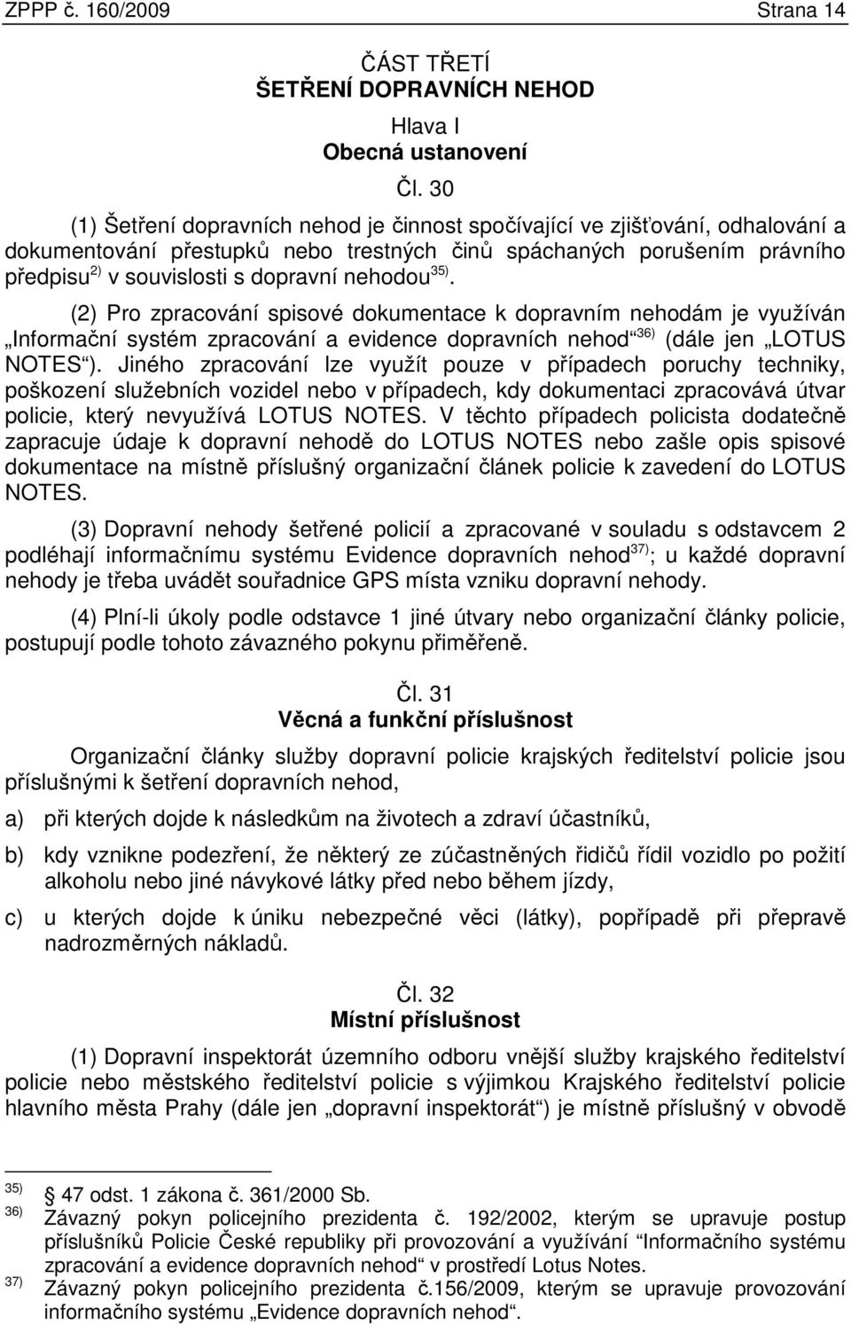 nehodou 35). (2) Pro zpracování spisové dokumentace k dopravním nehodám je využíván Informační systém zpracování a evidence dopravních nehod 36) (dále jen LOTUS NOTES ).