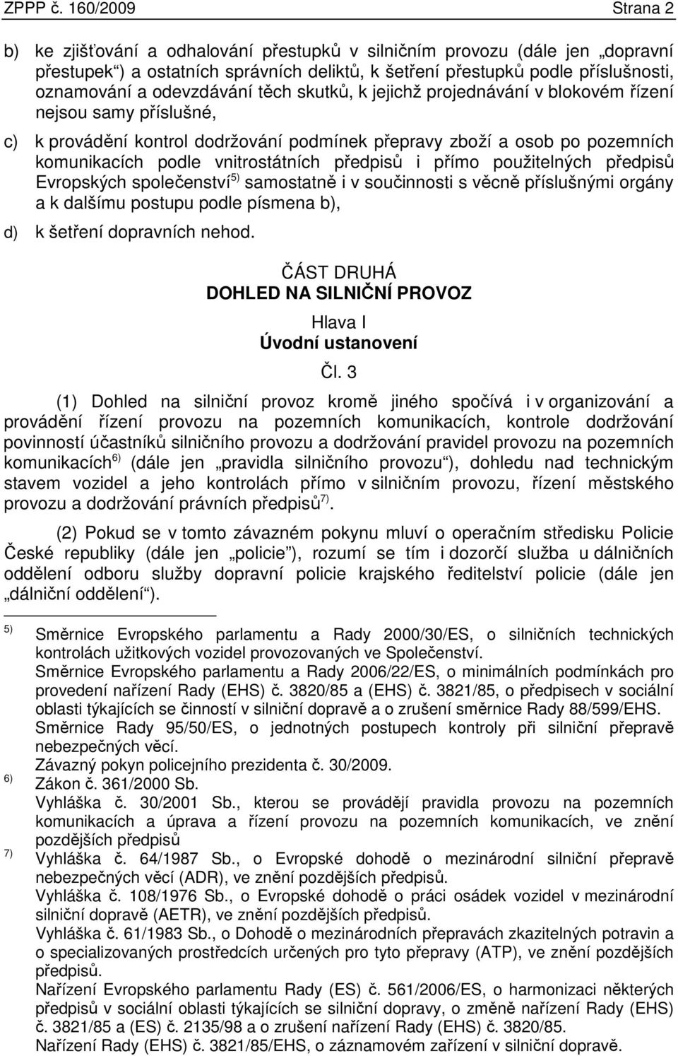 odevzdávání těch skutků, k jejichž projednávání v blokovém řízení nejsou samy příslušné, c) k provádění kontrol dodržování podmínek přepravy zboží a osob po pozemních komunikacích podle