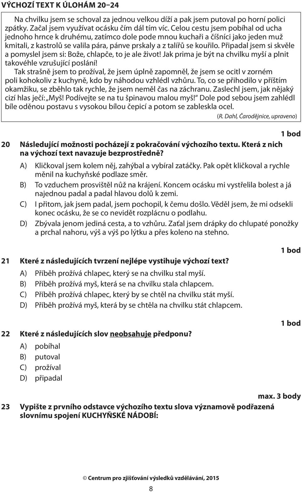 Připadal jsem si skvěle a pomyslel jsem si: Bože, chlapče, to je ale život! Jak prima je být na chvilku myší a plnit takovéhle vzrušující poslání!