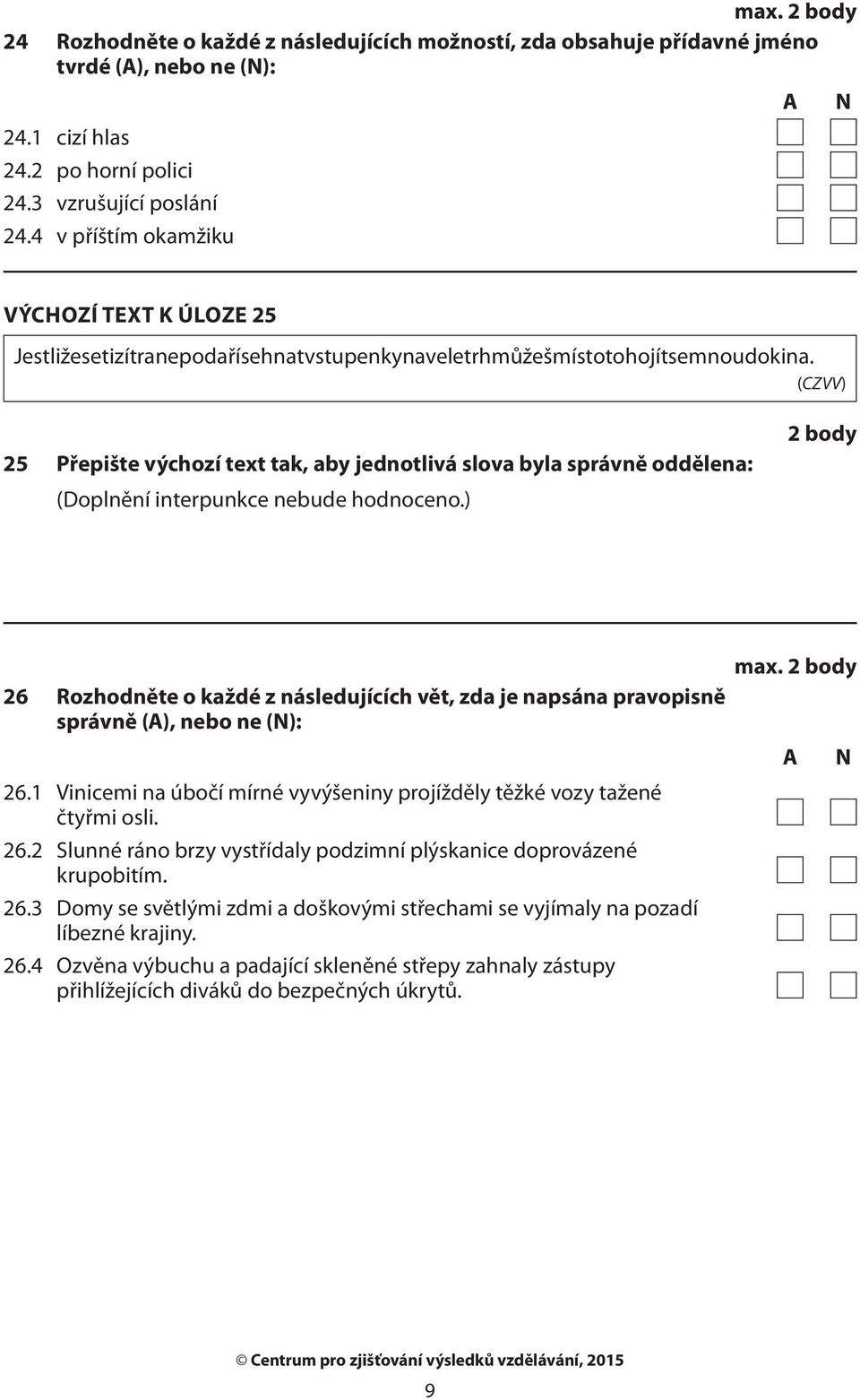 (CZVV) 25 Přepište výchozí text tak, aby jednotlivá slova byla správně oddělena: (Doplnění interpunkce nebude hodnoceno.