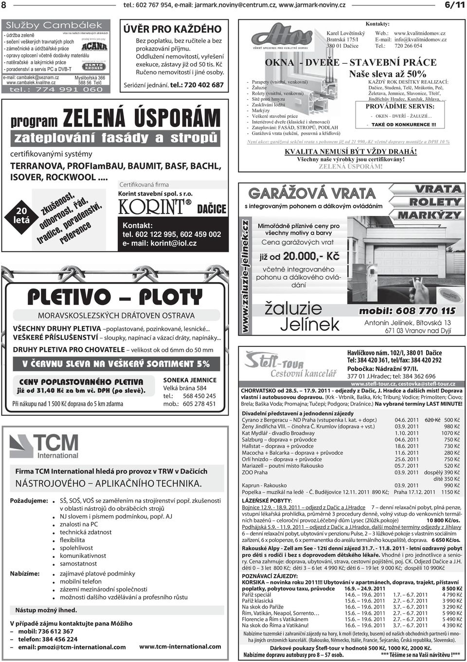 : 720 402 687 program ZELENÁ ÚSPORÁM zateplování fasády a stropů certifikovanými systémy TERRANOVA, PROFIamBAU, BAUMIT, BASF, BACHL, ISOVER, ROCKWOOL.